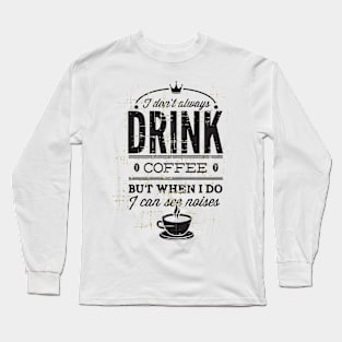 I don't Drink Coffee Long Sleeve T-Shirt